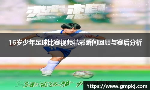 16岁少年足球比赛视频精彩瞬间回顾与赛后分析