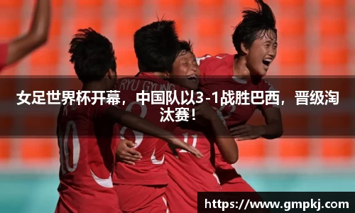 女足世界杯开幕，中国队以3-1战胜巴西，晋级淘汰赛！