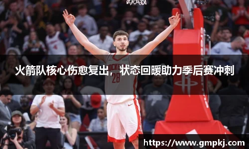 火箭队核心伤愈复出，状态回暖助力季后赛冲刺