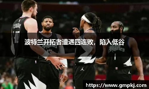 波特兰开拓者遭遇四连败，陷入低谷